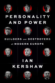 Downloading free ebooks to kindle Personality and Power: Builders and Destroyers of Modern Europe English version by Ian Kershaw, Ian Kershaw 9781594203459