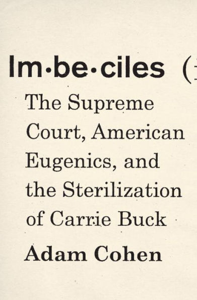 Imbeciles: The Supreme Court, American Eugenics, and the Sterilization of Carrie Buck