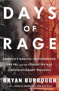 Title: Days of Rage: America's Radical Underground, the FBI, and the Forgotten Age of Revolutionary Violence, Author: Bryan Burrough