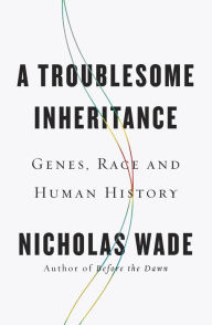 Title: A Troublesome Inheritance: Genes, Race and Human History, Author: Nicholas Wade