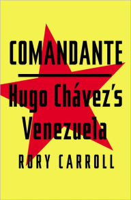 Title: Comandante: Hugo Chavez's Venezuela, Author: Rory Carroll