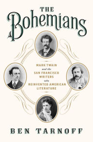 Title: The Bohemians: Mark Twain and the San Francisco Writers Who Reinvented American Literature, Author: Ben Tarnoff