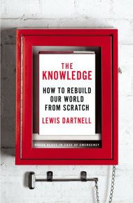 Title: The Knowledge: How to Rebuild Our World from Scratch, Author: Lewis Dartnell