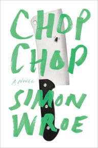 Title: Chop Chop: A Novel, Author: Simon Wroe