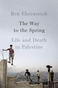 Ebook torrents free downloads The Way to the Spring: Life and Death in Palestine  (English Edition) by Ben Ehrenreich 9781594205903