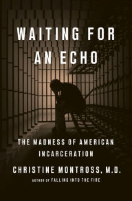 Title: Waiting for an Echo: The Madness of American Incarceration, Author: Christine Montross