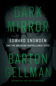 Title: Dark Mirror: Edward Snowden and the American Surveillance State, Author: Barton Gellman