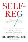 Self-Reg: How to Help Your Child (and You) Break the Stress Cycle and Successfully Engage with Life