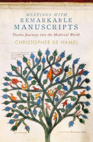 Title: Meetings with Remarkable Manuscripts: Twelve Journeys into the Medieval World, Author: Christopher de Hamel