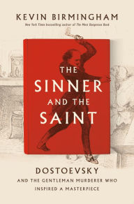 Title: The Sinner and the Saint: Dostoevsky and the Gentleman Murderer Who Inspired a Masterpiece, Author: Kevin Birmingham