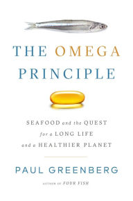 Title: The Omega Principle: Seafood and the Quest for a Long Life and a Healthier Planet, Author: Paul Greenberg