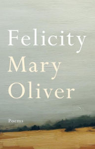 Title: Felicity, Author: Mary Oliver