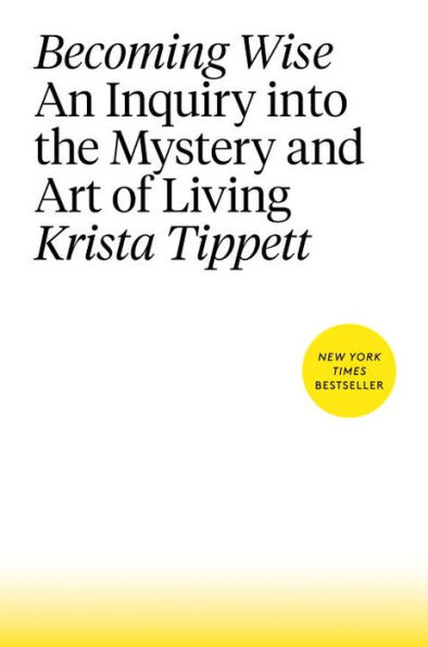 Becoming Wise: An Inquiry into the Mystery and Art of Living