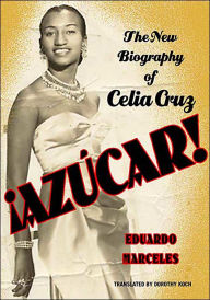 Title: Azucar!: The Biography of Celia Cruz, Author: Eduardo Marceles