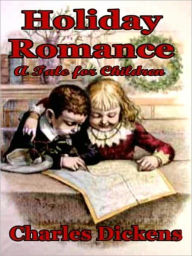 Title: Holiday Romance in Four Parts: A Dickens Tale of Children, Author: Charles Dickens