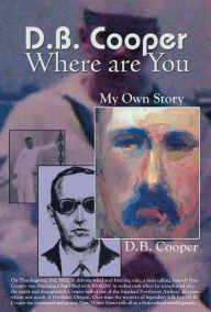 Title: DB Cooper Where Are You: My Own Story. A Fictionalized Autobiography, Author: Walter Grant