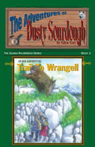 Title: Trail To Wrangell: Adventures of Dusty Sourdough, Book 2, Author: Glen Guy