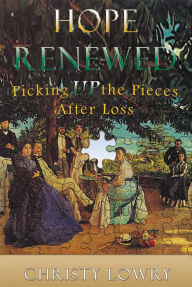 Title: Hope Renewed: Picking Up the Pieces After Loss, Author: Christy Lowry