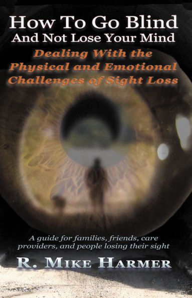 How To Go Blind and Not Lose Your Mind: Physical and Emotional Challenges of Sight Loss