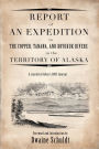 Report of an Expedition: Report of an Expedition to Copper, Tanana, and Koyukuk Rivers In The Territory of Alaska