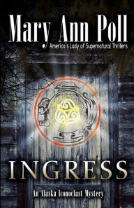 Title: Ingress: An Alaska Iconoclast Mystery, Author: Mary Ann Poll