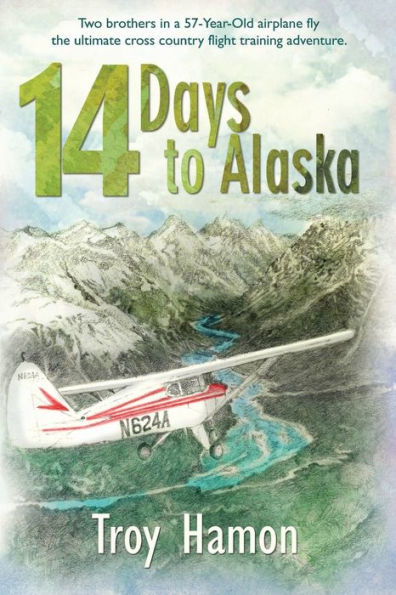 14 Days to Alaska: Two Brothers a 57-Year-Old Airplane Fly the Ultimate Cross Country Flight Training Adventure