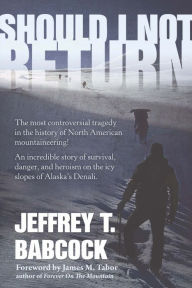 Title: Should I Not Return: The most controversial tragedy in the history of North American mountaineering!, Author: Jeffrey Babcock