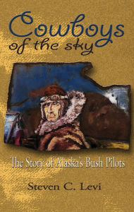 Title: Cowboys of the Sky: The Story of Alaska's Bush Pilots, Author: Steve Levi
