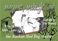 Title: Margaret, Midnight, and the Alaskan Sled Dog Musher: The Alaskan Sled Dog Musher, Author: Valerie Boever