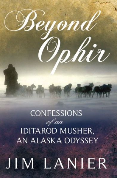 Beyond Ophir: Confessions of an Iditarod Musher, An Alaska Odyssey