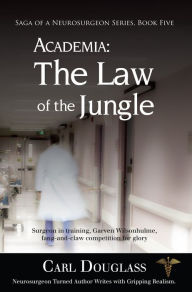 Title: ACADEMIA: The Law of the Jungle: Surgeon in training, Garven Wilsonhulme, fang-and-claw competition for glory, Author: Carl Douglass