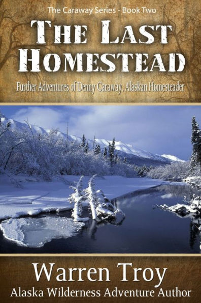 The Last Homestead: Further Adventures of Denny Caraway, Alaskan Homesteader