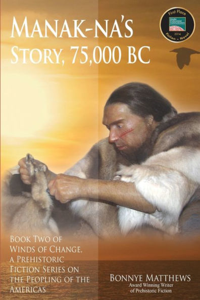 Manak-na's Story: 75,000 BC: Book Two of Winds Change, a Prehistoric Fiction Series on the Peopling Americas