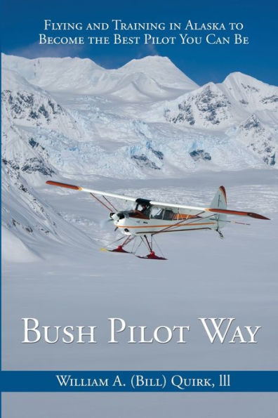 Bush Pilot Way: Flying and Training Alaska to Become the Best You Can Be