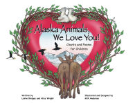 Title: Alaska Animals We Love You: Chants and Poems for Children, Author: Wright Alice Bridges LaVon and