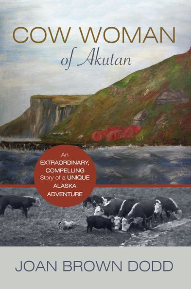Cow Woman of Akutan: An Extraordinary, Compelling Story of a Unique Alaska Adventure