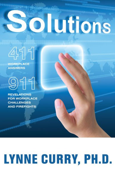 Solutions: 411: Workplace Answers 911:Revelations For Workplace Challenges and Firefights