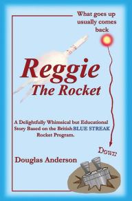 Title: Reggie The Rocket: What Goes Up Usually Comes Back Down, Author: Douglas Anderson