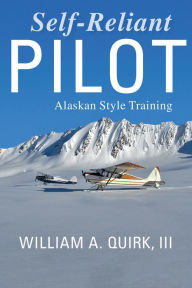 Title: Self-Reliant Pilot: Alaskan Style Training, Author: Bill Quirk