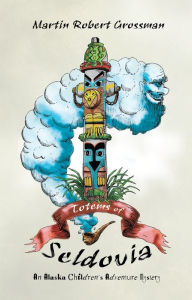 Title: Totems of Seldovia: An Alaska Children's Adventure Mystery, Author: Martin Grossman