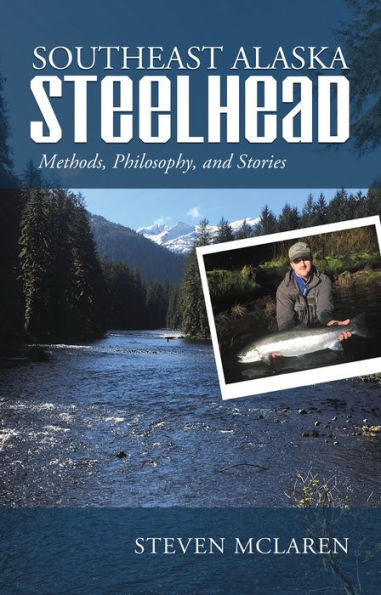 Southeast Alaska Steelhead: Methods, Philosophy, and Stories