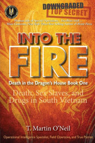 Title: Into the Fire: Death, Sex Slave, and Drugs in South Vietnam, Author: T. Martin O'Neil