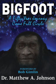 Title: Bigfoot: A Fifty-Year Journey Come Full Circle, Author: Matthew Johnson