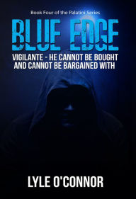 Title: Blue Edge: Vigilante - He cannot be bought and cannot be bargained with, Author: Lyle O'Connor