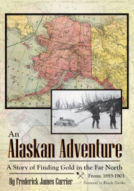 Title: An Alaskan Adventure: A Story of Finding Gold in the Far North From: 1893-1903, Author: Frederick James Currier