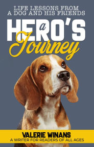 Title: A Hero's Journey: Life Lessons From a Dog and His Friends, Author: Valerie Winans