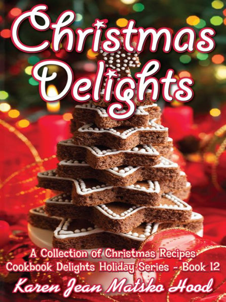 Christmas Delights Cookbook: A Collection of Christmas Recipes