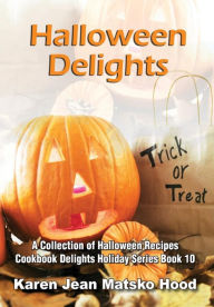 Title: Halloween Delights Cookbook: A Collection of Halloween Recipes, Author: Karen Jean Matsko Hood