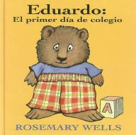 Title: Eduardo: El primer dia de colegio (Edward: Unready for School), Author: Rosemary Wells