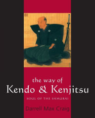 Title: Way of Kendo and Kenjitsu: Soul of the Samurai, Author: Darrell Max Craig